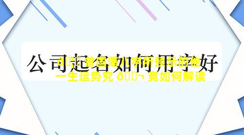 🦋 曾国藩八字所预示的他一生运势究 🐬 竟如何解读